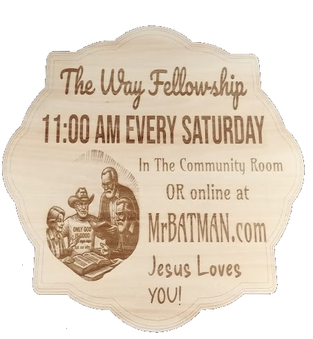 The Way Fellowship - 11:00 AM Every Saturday, In The Community Room or online at MrBatman.com - Jesus Loves You!